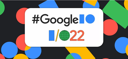 3 tính năng đáng chú ý tại sự kiện Google I/O 2022