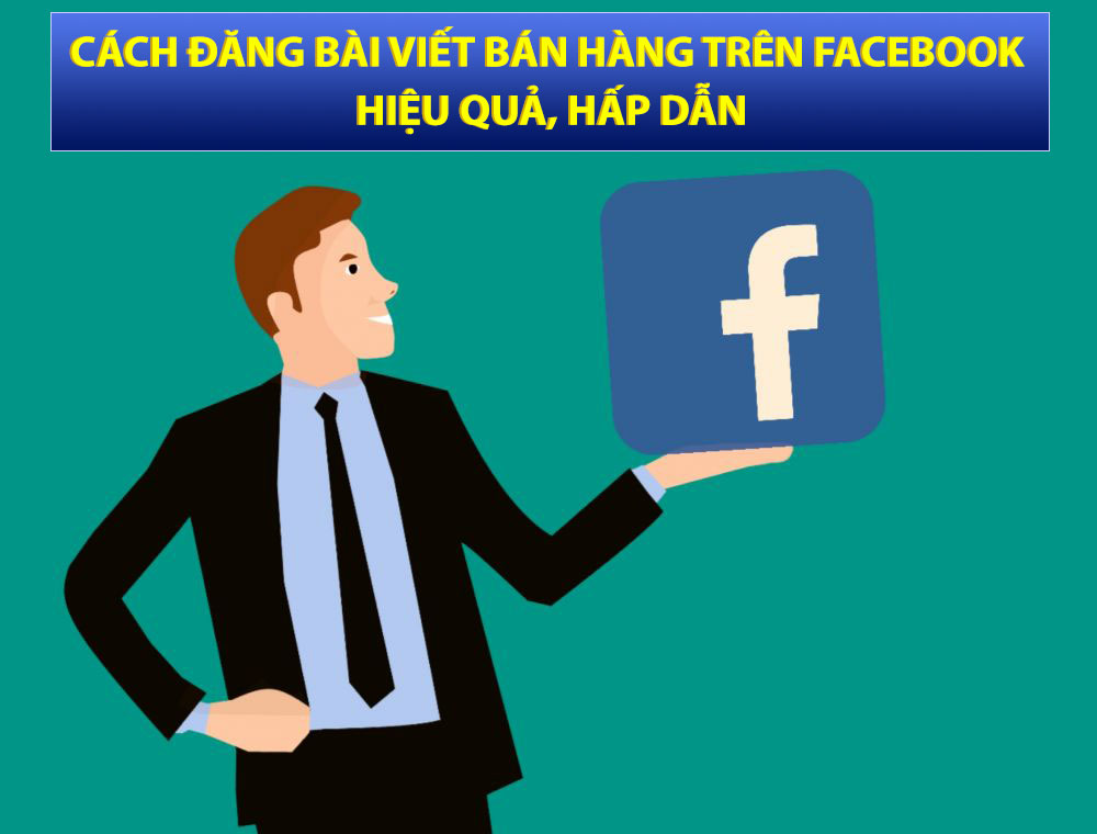 Cách Đăng Bài Viết Bán Hàng Trên Facebook Hiệu Quả , Hấp Dẫn