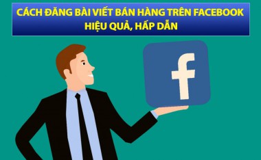 Cách Đăng Bài Viết Bán Hàng Trên Facebook Hiệu Quả , Hấp Dẫn